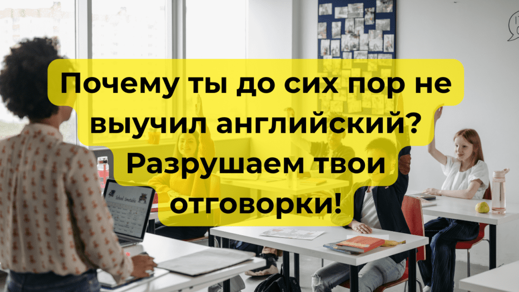 Почему ты до сих пор не выучил английский? Разрушаем твои отговорки!