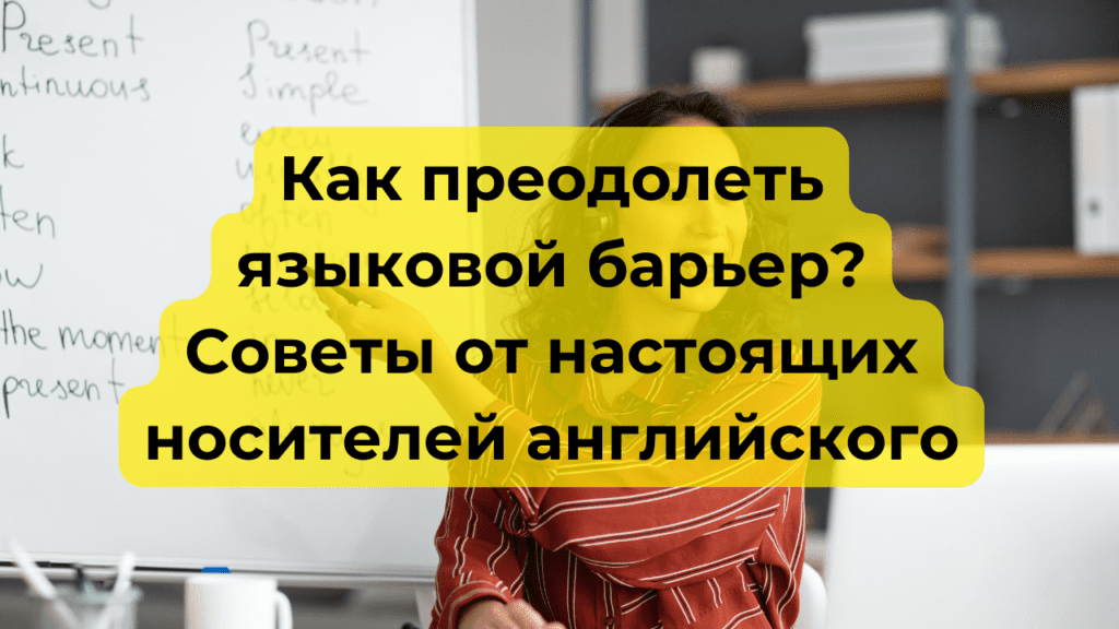 Как преодолеть языковой барьер? Советы от настоящих носителей английского