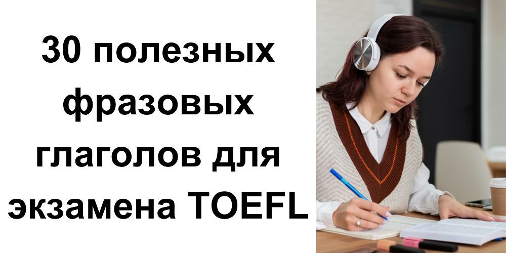 30 полезных фразовых глаголов для экзамена TOEFL